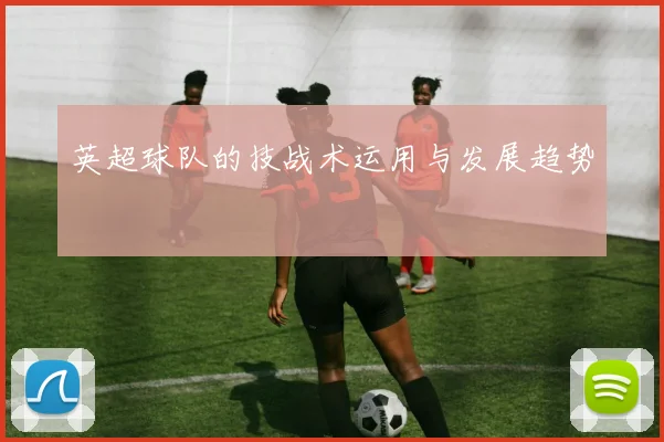 英超球队的技战术运用与发展趋势