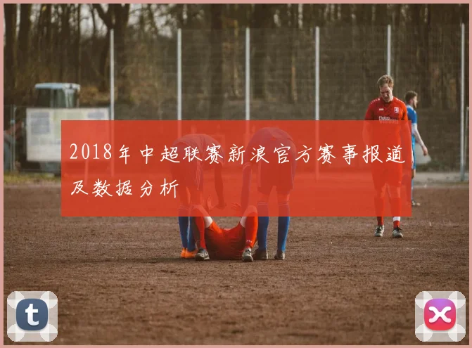 2018年中超联赛新浪官方赛事报道及数据分析