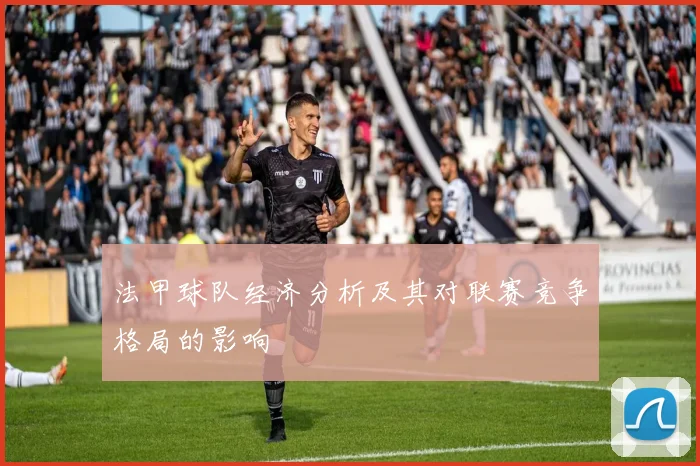 法甲球队经济分析及其对联赛竞争格局的影响