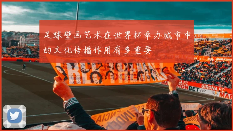 足球壁画艺术在世界杯举办城市中的文化传播作用有多重要
